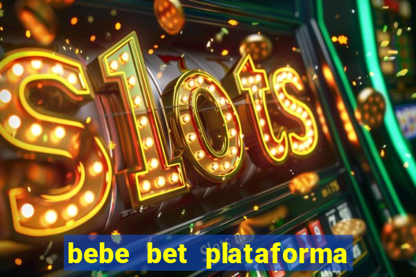 bebe bet plataforma de jogos